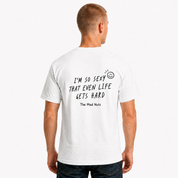 I'm So Sexy That Even Life Gets Hard Funny T-Shirt